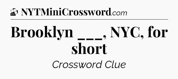 Brooklyn ___, NYC, for short - Daily Themed Classic Crossword