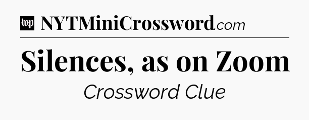 Silences, as on Zoom Crossword Clue