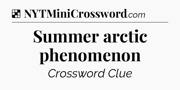 Solution: Summer arctic phenomenon - NYT Crossword