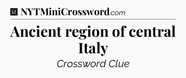 Ancient region of central Italy - LA Times Crossword