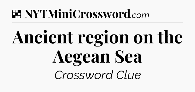Solution: Ancient region on the Aegean Sea - NYT Crossword