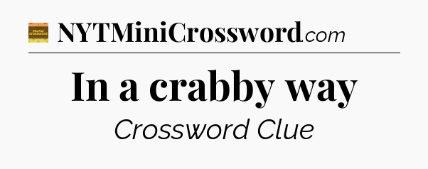 In a crabby way - Eugene Sheffer Crossword
