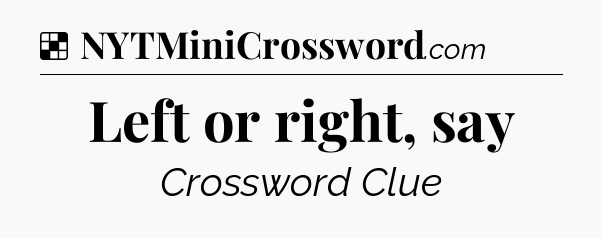 Solution: Left or right, say - NYT Crossword