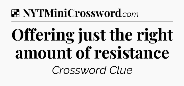 Solution: Offering just the right amount of resistance - NYT Crossword