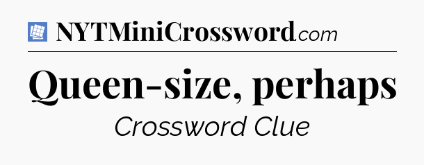 Queen-size, perhaps Puzzle Page Crossword Clue