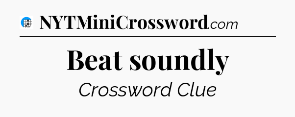 Beat soundly Crossword Clue