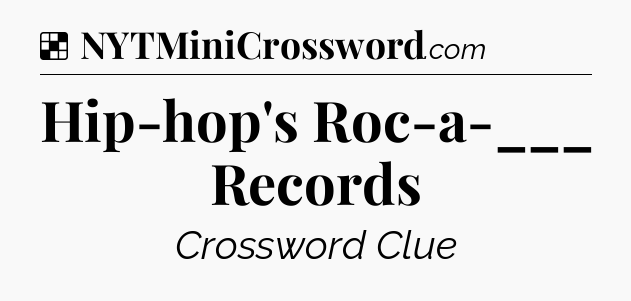 Solution: Hip-hop's Roc-a-___ Records - NYT Crossword