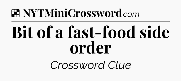 Bit of a fast-food side order NYT Crossword