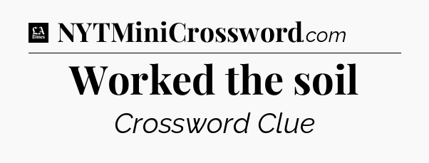 Worked the soil - LA Times Crossword