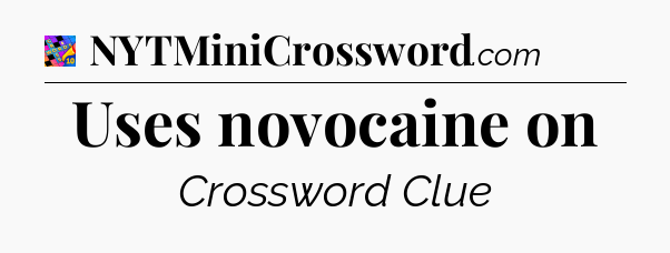 Uses novocaine on Crossword Clue
