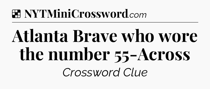Solution: Atlanta Brave who wore the number 55-Across - NYT Crossword