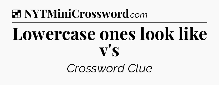 Solution: Lowercase ones look like v's - NYT Crossword