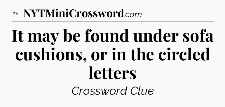 It may be found under sofa cushions, or in the circled letters - WSJ Crossword