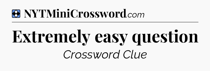 Solution: Extremely easy question - NYT Mini Crossword
