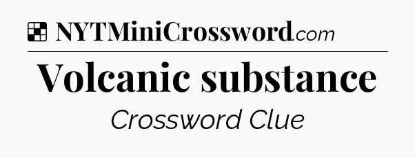 Solution: Volcanic substance - NYT Crossword