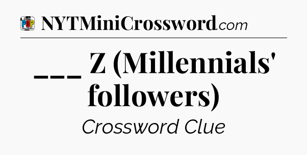 ___ Z (Millennials' followers) Crossword Clue