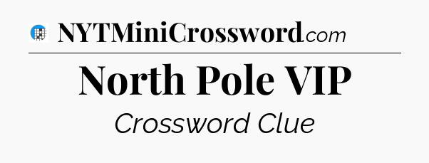 North Pole VIP Crossword Clue