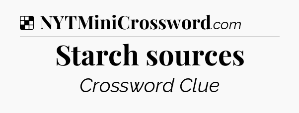 Solution: Starch sources - NYT Crossword