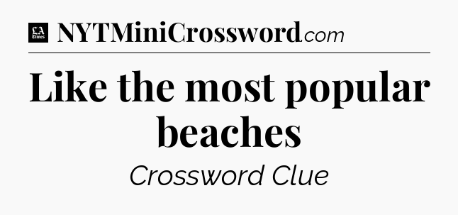 Like the most popular beaches - LA Times Crossword