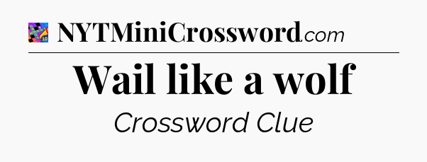 Wail like a wolf Crossword Clue