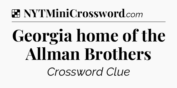 Solution: Georgia home of the Allman Brothers - NYT Crossword