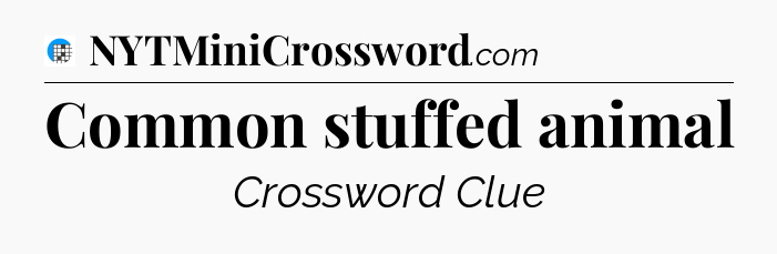 Common stuffed animal Crossword Clue