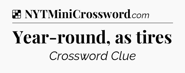 Solution: Year-round, as tires - NYT Crossword