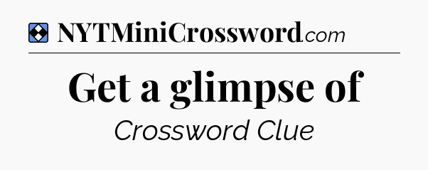 Solution: Get a glimpse of - NYT Mini Crossword