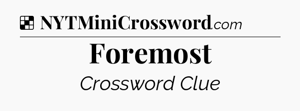 Solution: Foremost - NYT Crossword