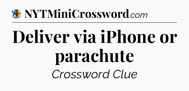 Deliver via iPhone or parachute Crossword Clue