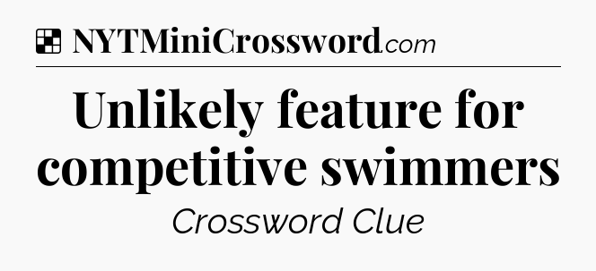 Solution: Unlikely feature for competitive swimmers - NYT Crossword