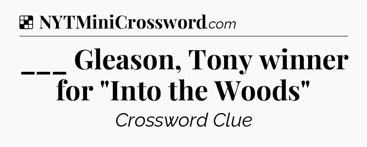 Solution: ___ Gleason, Tony winner for 