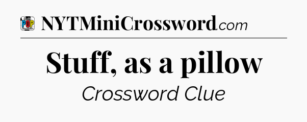 Stuff, as a pillow Crossword Clue