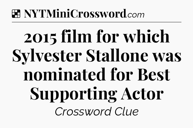 Solution: 2015 film for which Sylvester Stallone was nominated for Best Supporting Actor - NYT Crossword