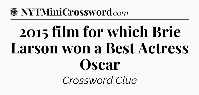 2015 film for which Brie Larson won a Best Actress Oscar Crossword Clue