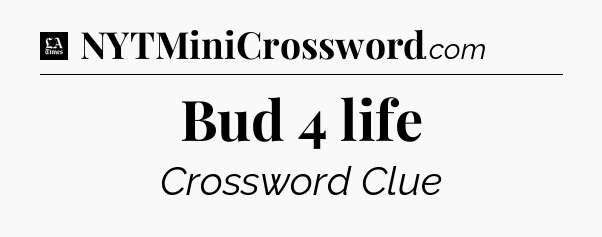 Bud 4 life - LA Times Crossword
