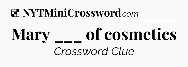 Solution: Mary ___ of cosmetics - NYT Crossword