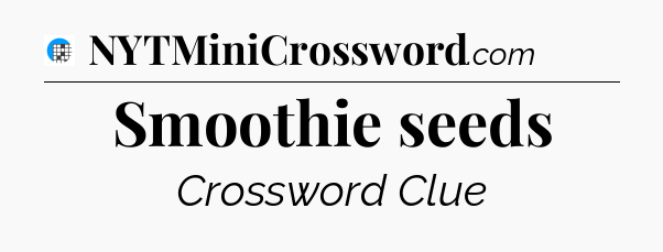 Smoothie seeds Crossword Clue