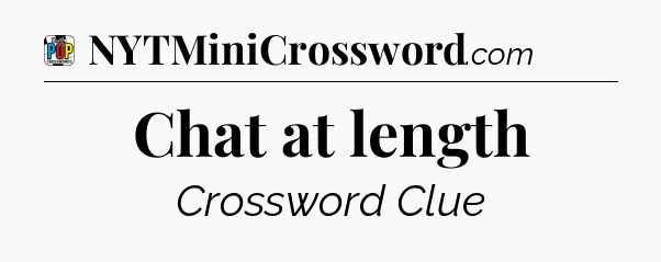 Chat at length Crossword Clue