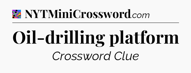 Oil-drilling platform Crossword Clue