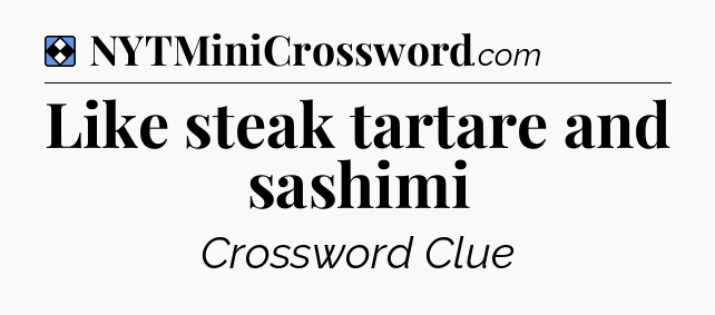 Solution: Like steak tartare and sashimi - NYT Mini Crossword