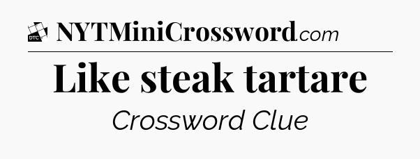 Like steak tartare - Daily Themed Classic Crossword
