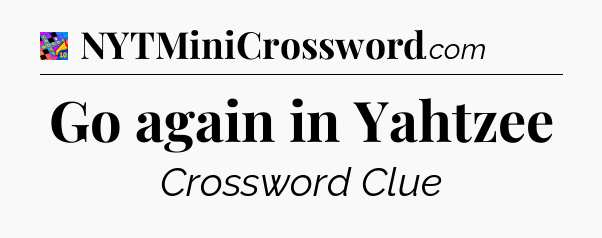 Go again in Yahtzee Crossword Clue
