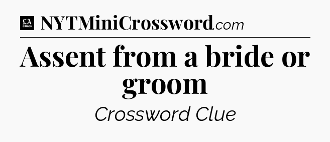 Assent from a bride or groom - LA Times Crossword
