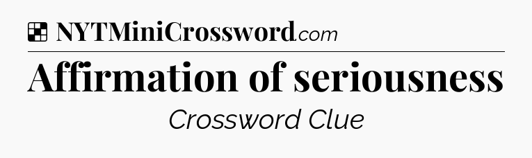 Solution: Affirmation of seriousness - NYT Crossword