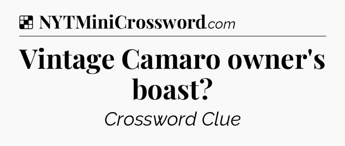 Solution: Vintage Camaro owner's boast - NYT Crossword