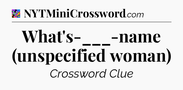What's-___-name (unspecified woman) Crossword Clue
