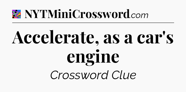 Accelerate, as a car's engine Crossword Clue