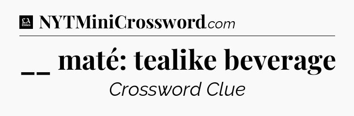 __ maté: tealike beverage - LA Times Crossword