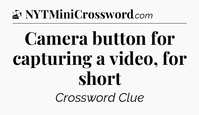 Camera button for capturing a video, for short - Daily Themed Classic Crossword